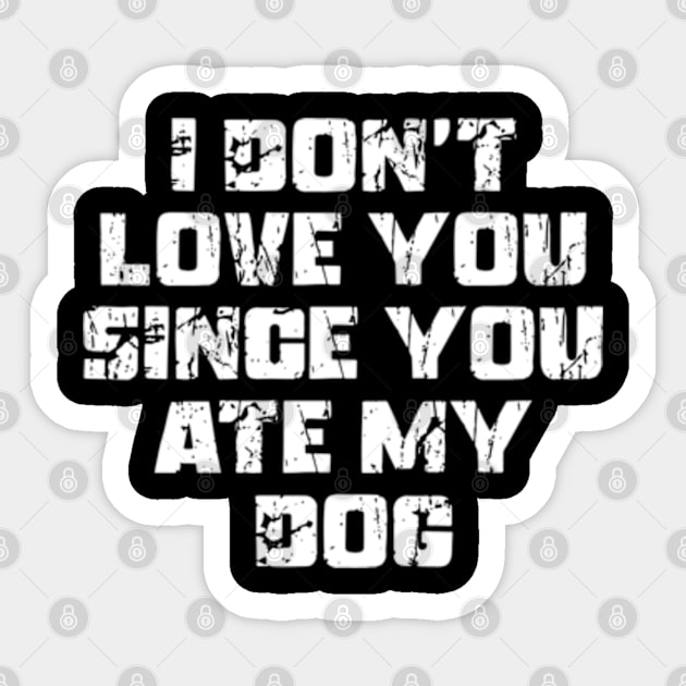 I Don't Love You Since You Ate My Dog Sticker by Shopinno Shirts